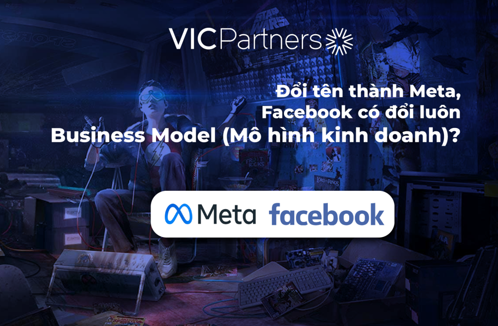 Đổi tên công ty thành Meta, Mark có đổi luôn Business Model của Facebook?